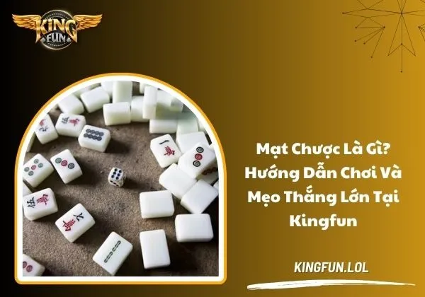 Mạt chược là gì? Hướng dẫn chơi và mẹo thắng lớn tại Kingfun 1 Mạt chược là gì
